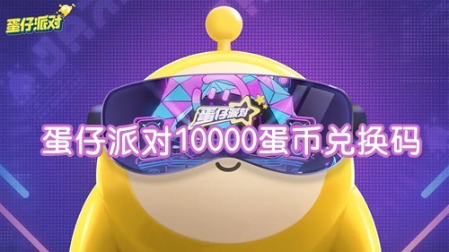 10000蛋币礼包码2023永久有效汇总_蛋仔派对蛋币怎么免费获得